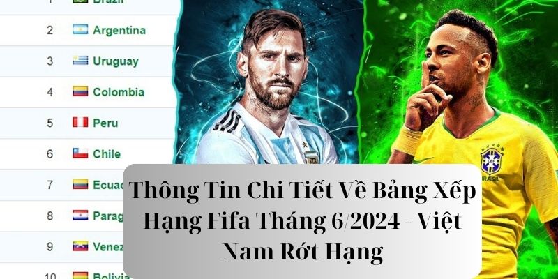 Thông Tin Chi Tiết Về Bảng Xếp Hạng Fifa Tháng 6/2024 - Việt Nam Rớt Hạng